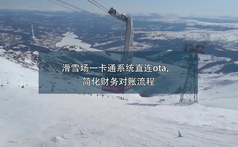 滑雪场一卡通系统直连ota，简化财务对账流程 