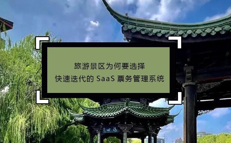 旅游景区为何要选择快速迭代的SaaS票务管理系统