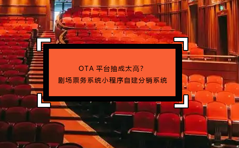 OTA平台抽成太高？剧场票务系统小程序自建分销系统