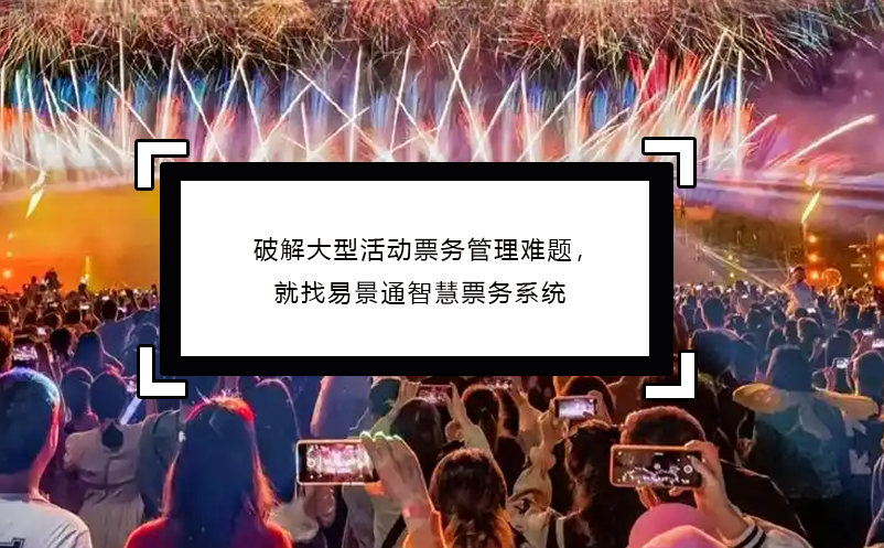 破解大型活动票务管理难题，就找易景通智慧票务系统