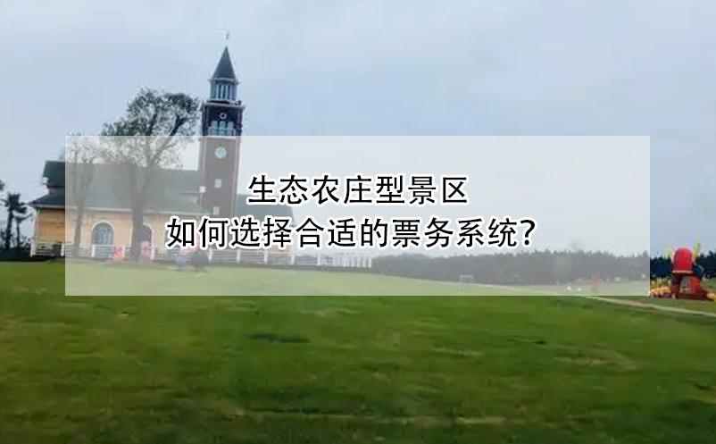 生态农庄型景区如何选择合适的票务系统？